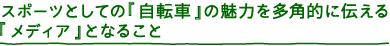 スポーツとしての「自転車」の魅力を多角的に伝える「メディア」となること